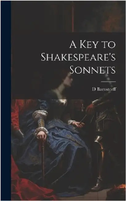A Key to Shakespeare's Sonnets by Barnstorff, D.