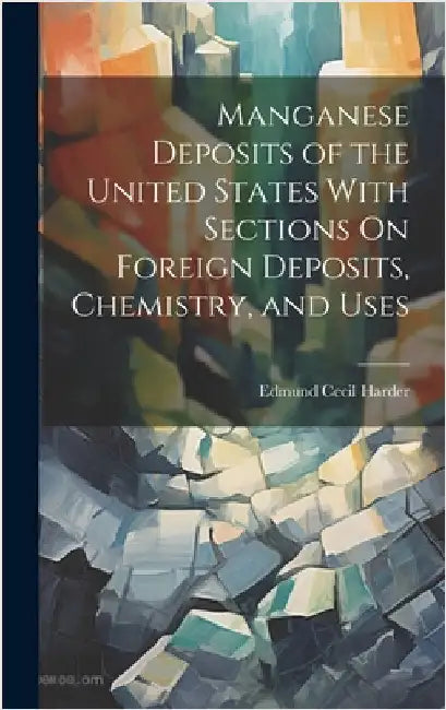 Manganese Deposits of the United States With Sections On Foreign Deposits, Chemistry, and Uses by Harder, Edmund Cecil
