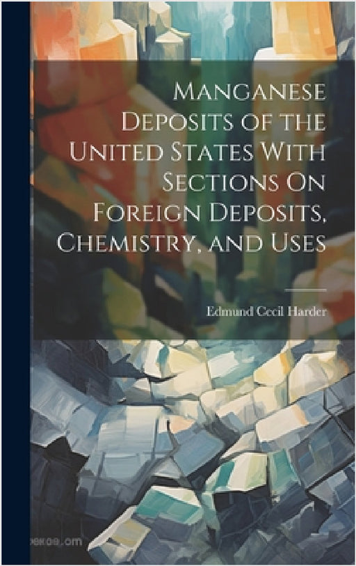 Manganese Deposits of the United States With Sections On Foreign Deposits, Chemistry, and Uses by Edmund Cecil Harder