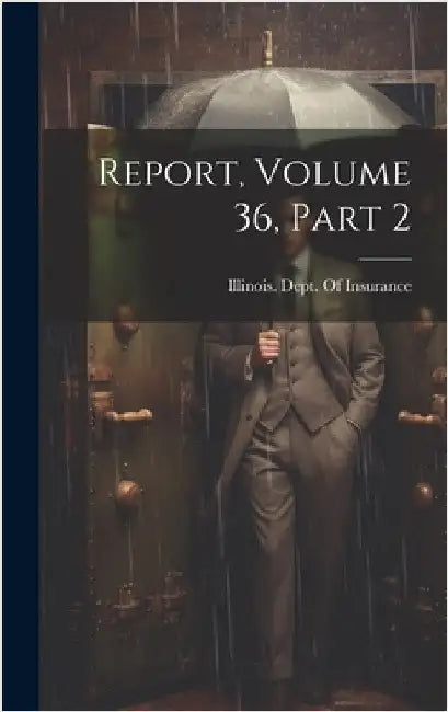 Report, Volume 36, part 2 by Illinois Dept of Insurance