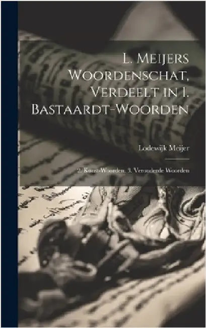 L. Meijers Woordenschat, Verdeelt in 1. Bastaardt-Woorden: 2. Konst-Woorden. 3. Verouderde Woorden by Meijer, Lodewijk