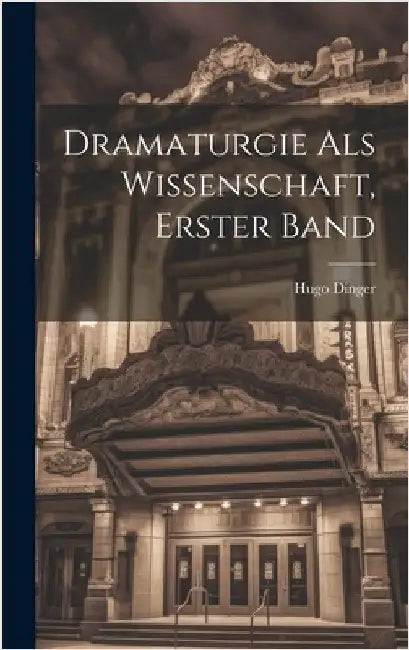 Dramaturgie Als Wissenschaft, Erster Band by Dinger, Hugo
