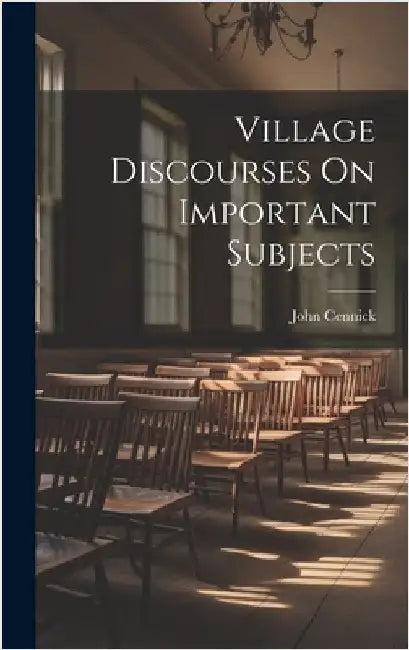 Village Discourses On Important Subjects by Cennick, John