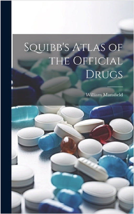 Squibb's Atlas of the Official Drugs by William Mansfield
