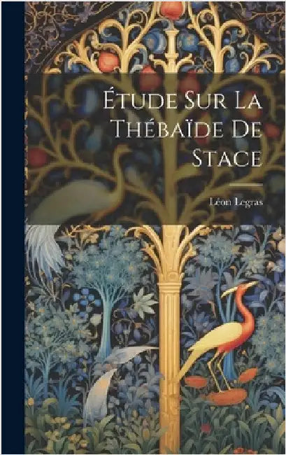 Étude Sur La Thébaïde De Stace by Legras, Léon