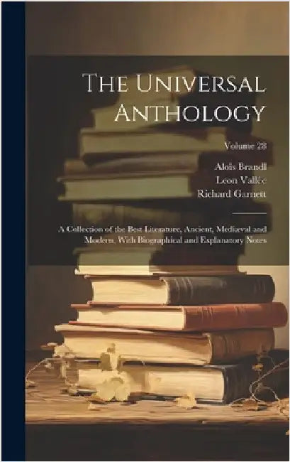 The Universal Anthology: A Collection of the Best Literature, Ancient, Mediæval and Modern, With Biographical and Explanatory Notes; Volume 28 by Garnett, Richard