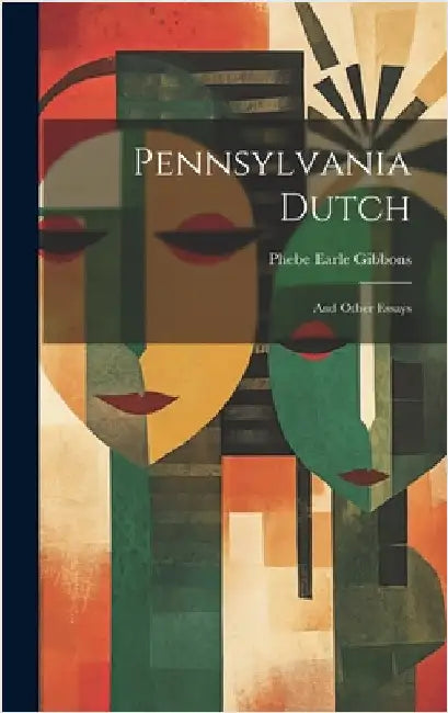 Pennsylvania Dutch: And Other Essays by Gibbons, Phebe Earle