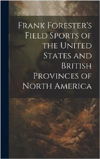 Frank Forester's Field Sports of the United States and British Provinces of North America by Anonymous