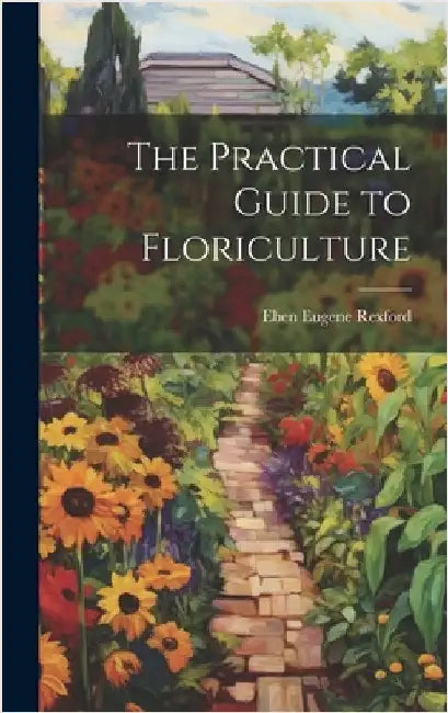 The Practical Guide to Floriculture by Rexford, Eben Eugene 1848- [From Old