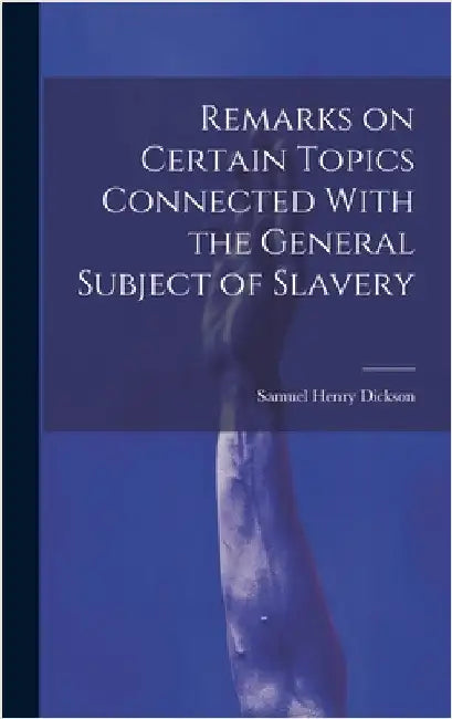 Remarks on Certain Topics Connected With the General Subject of Slavery by Dickson, Samuel Henry