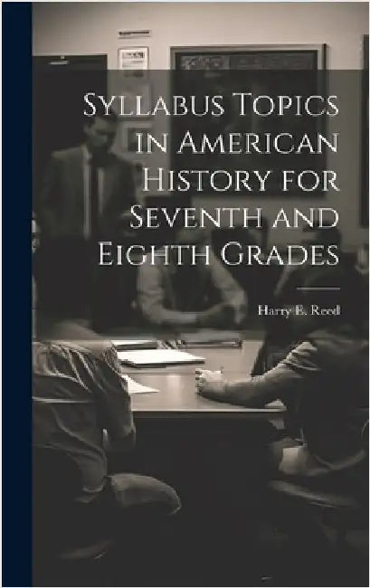 Syllabus Topics in American History for Seventh and Eighth Grades by Reed, Harry E. [From Old Catalog]