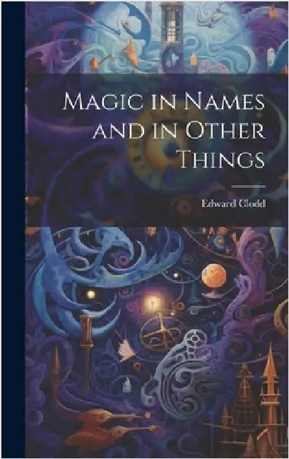 Magic in Names and in Other Things by Clodd, Edward