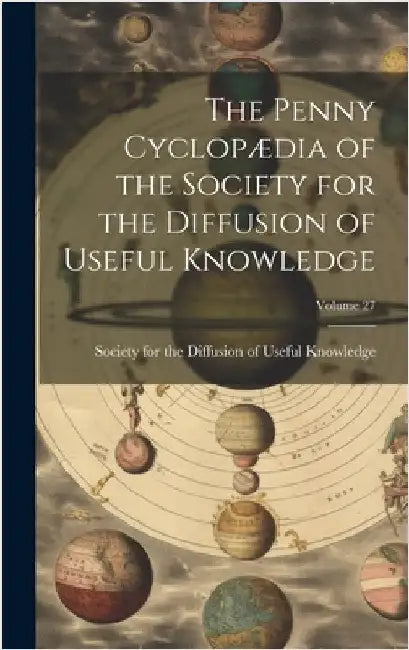 The Penny Cyclopædia of the Society for the Diffusion of Useful Knowledge; Volume 27 by Society for the Diffusion of Useful K
