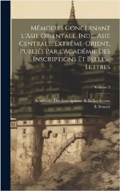 Mémoires concernant l'Asie orientale, Inde, Asie centrale, Extrême-Orient, publiés par l'Académie des inscriptions et belles-lettres; Volume 2 by Inscriptions &. Belles-Lettres, Académie