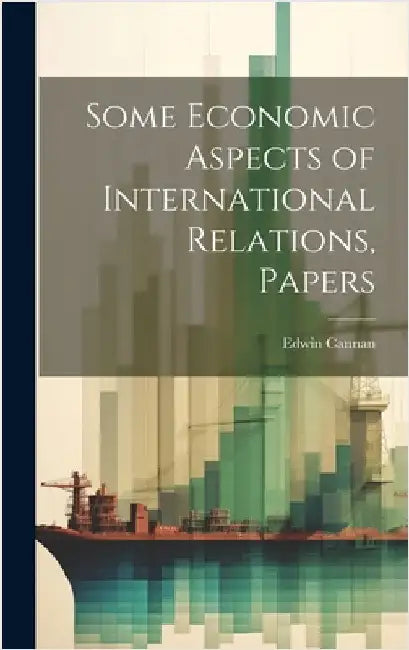 Some Economic Aspects of International Relations, Papers by Cannan, Edwin