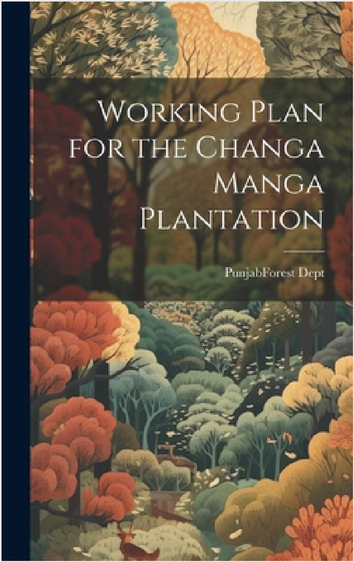 Working Plan for the Changa Manga Plantation by Punjab (India) Forest Dept