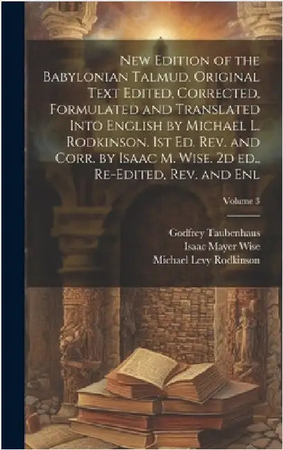 New Edition of the Babylonian Talmud. Original Text Edited, Corrected, Formulated and Translated Into English by Michael L. Rodkinson. 1st ed. rev. an by Wise, Isaac Mayer