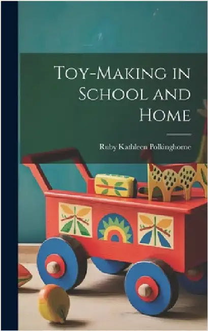 Toy-making in School and Home by Polkinghorne, Ruby Kathleen