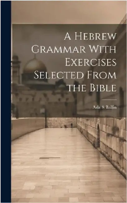 A Hebrew Grammar With Exercises Selected From the Bible by Ballin, Ada S.