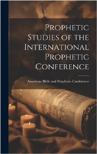 Prophetic Studies of the International Prophetic Conference by American Bible and Prophetic Conference