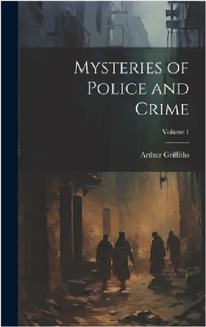 Mysteries of Police and Crime; Volume 1 by Griffiths, Arthur
