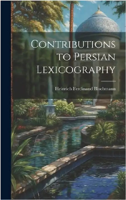 Contributions to Persian Lexicography by Blochmann, Heinrich Ferdinand