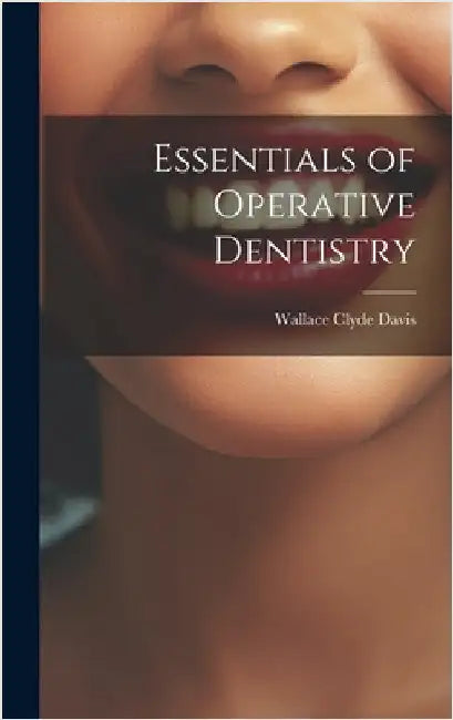 Essentials of Operative Dentistry by Davis, Wallace Clyde 1866-
