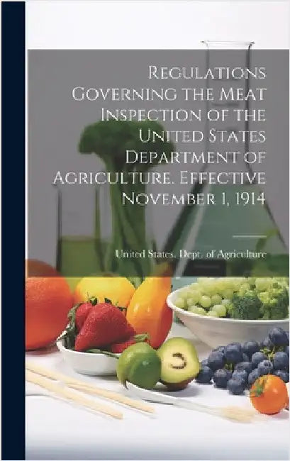 Regulations Governing the Meat Inspection of the United States Department of Agriculture. Effective November 1, 1914 by United States Dept of Agriculture
