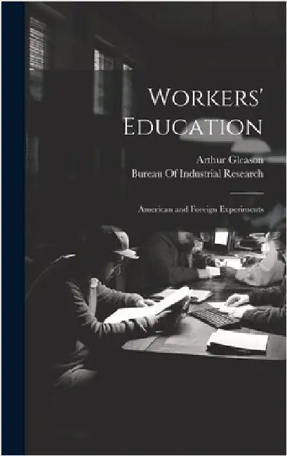 Workers' Education; American and Foreign Experiments by Bureau of Industrial Research