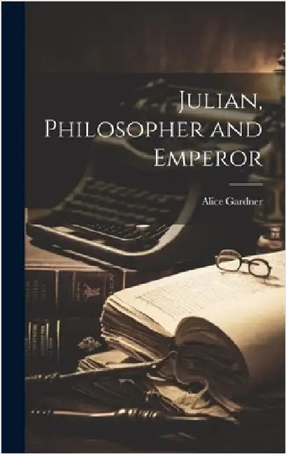 Julian, Philosopher and Emperor by Gardner, Alice
