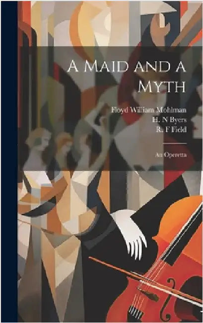 A Maid and a Myth: An Operetta by Mohlman, Floyd William
