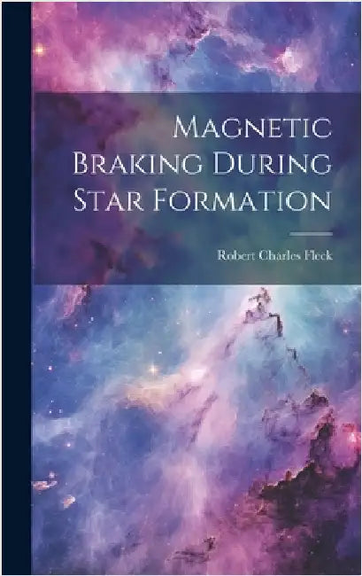 Magnetic Braking During Star Formation by Fleck, Robert Charles