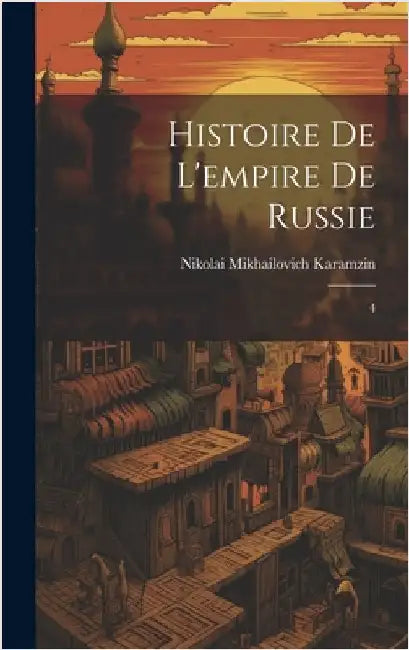 Histoire de l'empire de Russie: 4 by Karamzin, Nikolai Mikhailovich