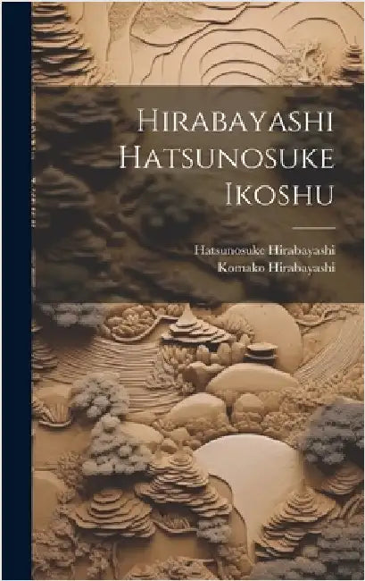 Hirabayashi Hatsunosuke ikoshu by Hirabayashi, Hatsunosuke
