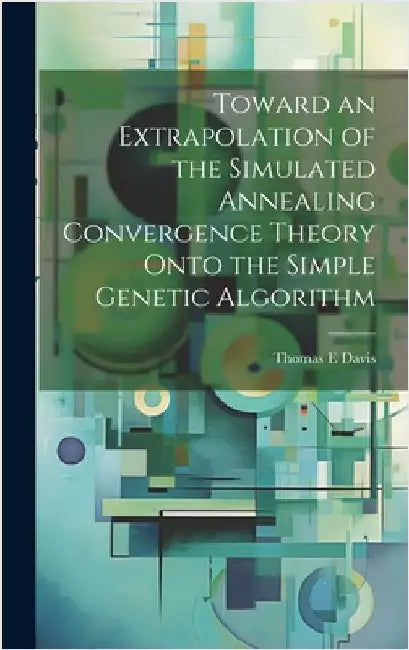 Toward an Extrapolation of the Simulated Annealing Convergence Theory Onto the Simple Genetic Algorithm by Davis, Thomas E.