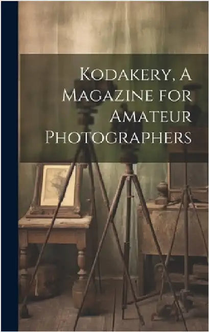 Kodakery, A Magazine for Amateur Photographers by Anonymous
