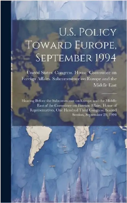 U.S. Policy Toward Europe, September 1994: Hearing Before the Subcommittee on Europe and the Middle East of the Committee on Foreign Affairs, House of by United States Congress House Commi