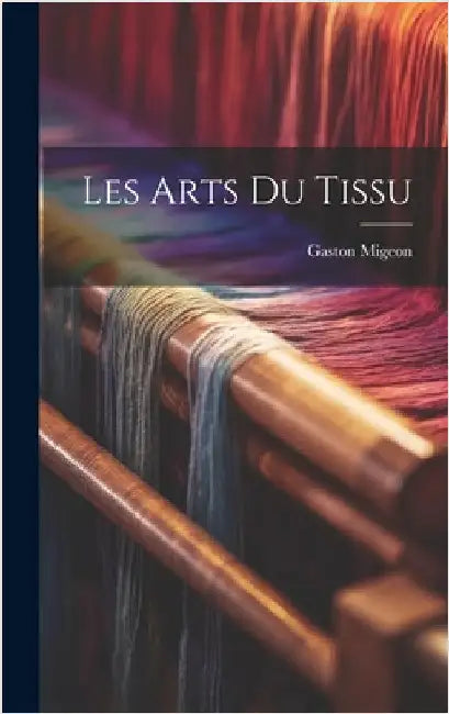 Les arts du tissu by Migeon, Gaston