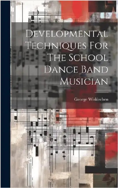 Developmental Techniques For The School Dance Band Musician by Wiskirchen, George