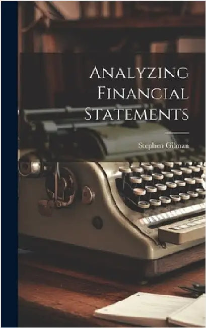 Analyzing Financial Statements by Gilman, Stephen