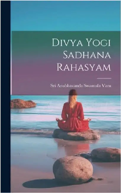 Divya Yogi Sadhana Rahasyam by Varu, Sri Anubhavanda Swamula