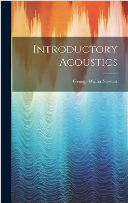 Introductory Acoustics by Stewart, George Walter