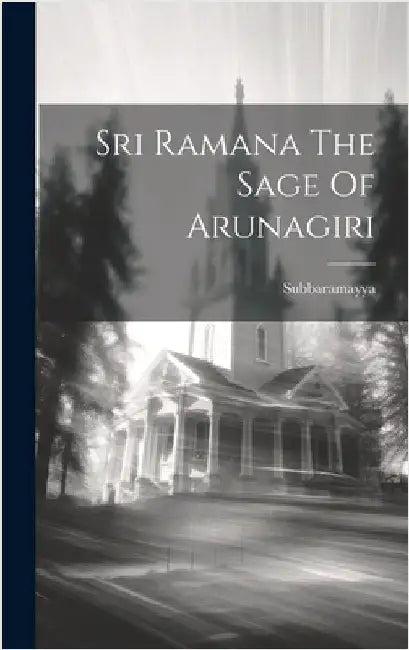 Sri Ramana The Sage Of Arunagiri by Subbaramayya, Subbaramayya