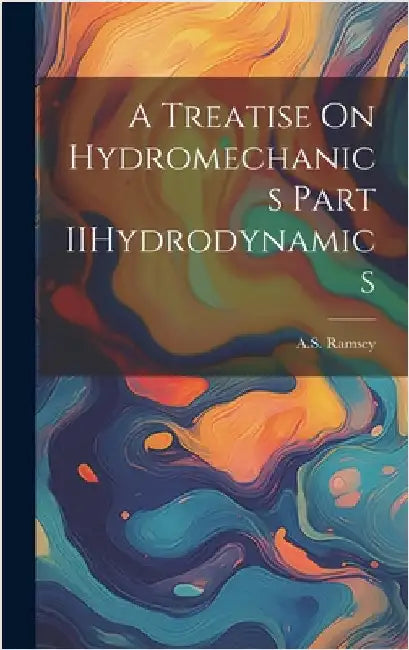 A Treatise On Hydromechanics Part IIHydrodynamics by Ramsey, As