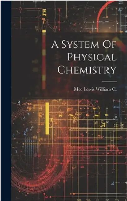 A System Of Physical Chemistry by C, MCC Lewis William