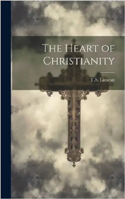 The Heart of Christianity by Linscott, Ts 1846-1919