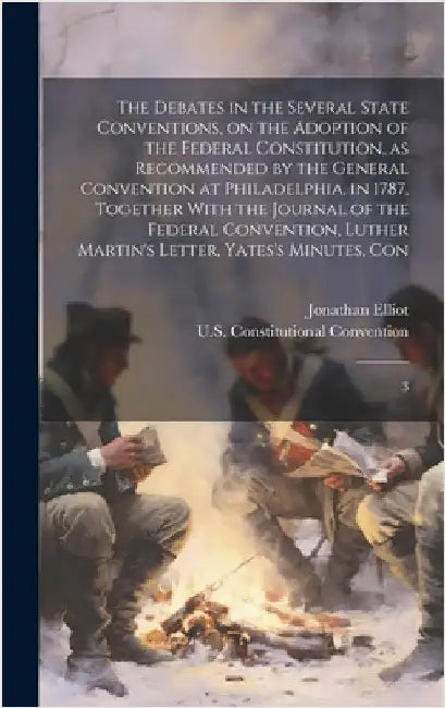 The Debates in the Several State Conventions, on the Adoption of the Federal Constitution, as Recommended by the General Convention at Philadelphia, i by Elliot, Jonathan