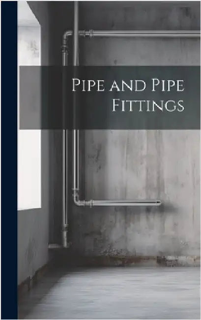 Pipe and Pipe Fittings by Anonymous