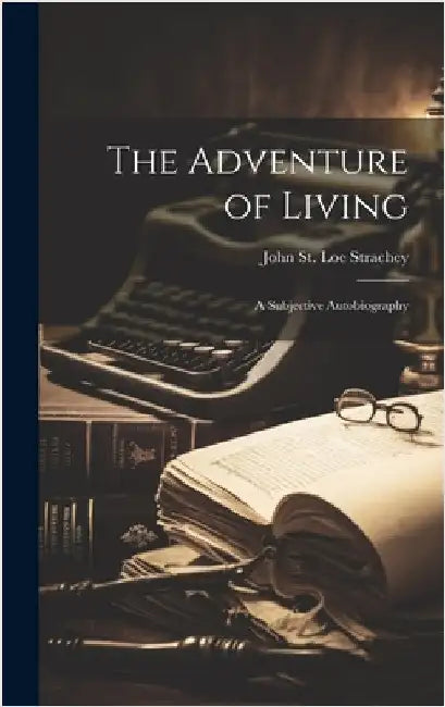 The Adventure of Living: A Subjective Autobiography by Strachey, John St Loe