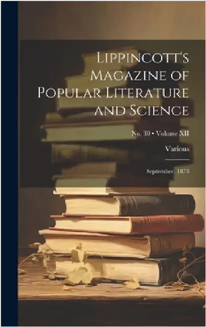 Lippincott's Magazine of Popular Literature and Science: September, 1873; Volume XII; No. 30 by Various